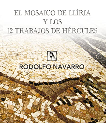 El mosaico de Llíria y los 12 trabajos de Hércules: Historia y detalles de la reproducción del mosaico del Siglo III (Spanish Edition)