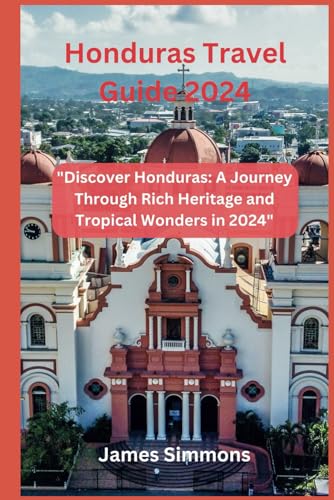 Honduras Travel Guide 2024: 