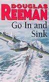 go in and sink!: riveting, all-action ww2 naval warfare from douglas reeman, the all-time bestselling master of storyteller of the sea