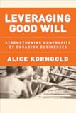 Leveraging Good Will: Strengthening Nonprofits by Engaging Businesses