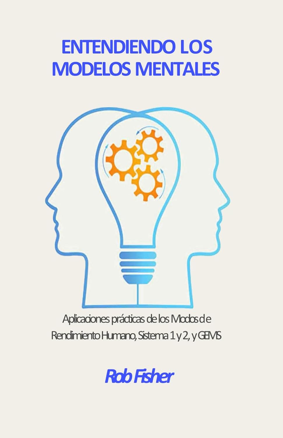 Entendiendo los Modelos Mentales: Aplicaciones prácticas de los Modos de Rendimiento Humano, Sistema 1 y 2, y GEMS (Spanish Edition)