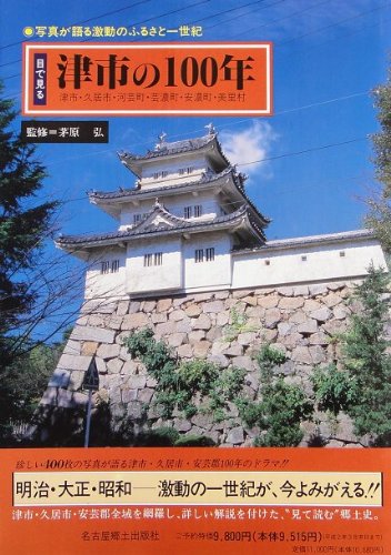 目で見る津市の100年: 津市・久居市・河芸町・芸濃町・安濃町・美里村 写真が語る激動のふるさと一世紀