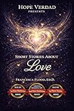 Hope Verdad Presents Short Stories About Love: Heartfelt. Provocative. Unforgettable.