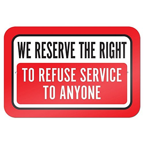 We Reserve The Right to Refuse Service to anyone 9...