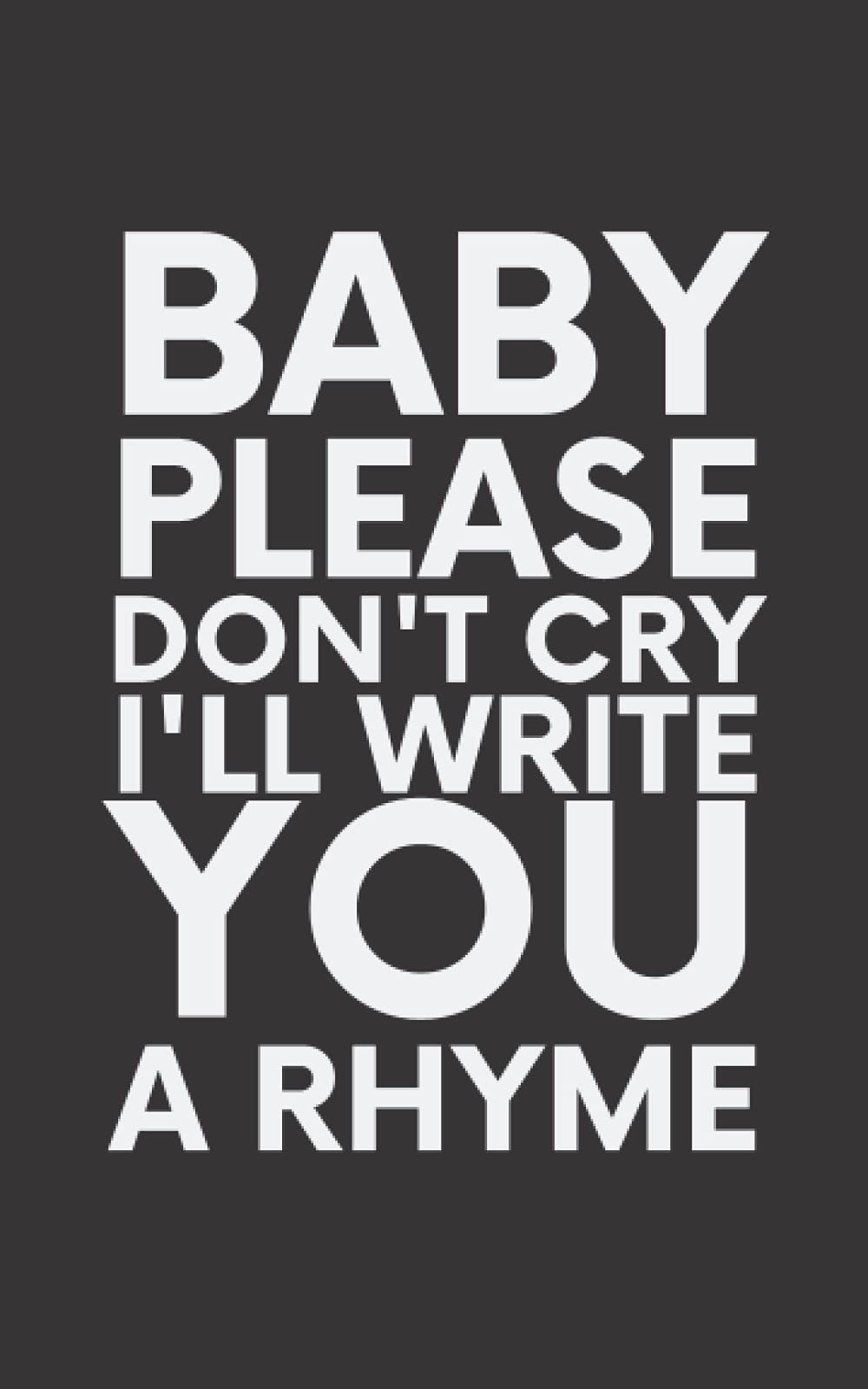 Baby Please Don't Cry, I'll Write You a Rhyme: Blank Lined Poem Journal | Empty Poem Book for Women to Write In