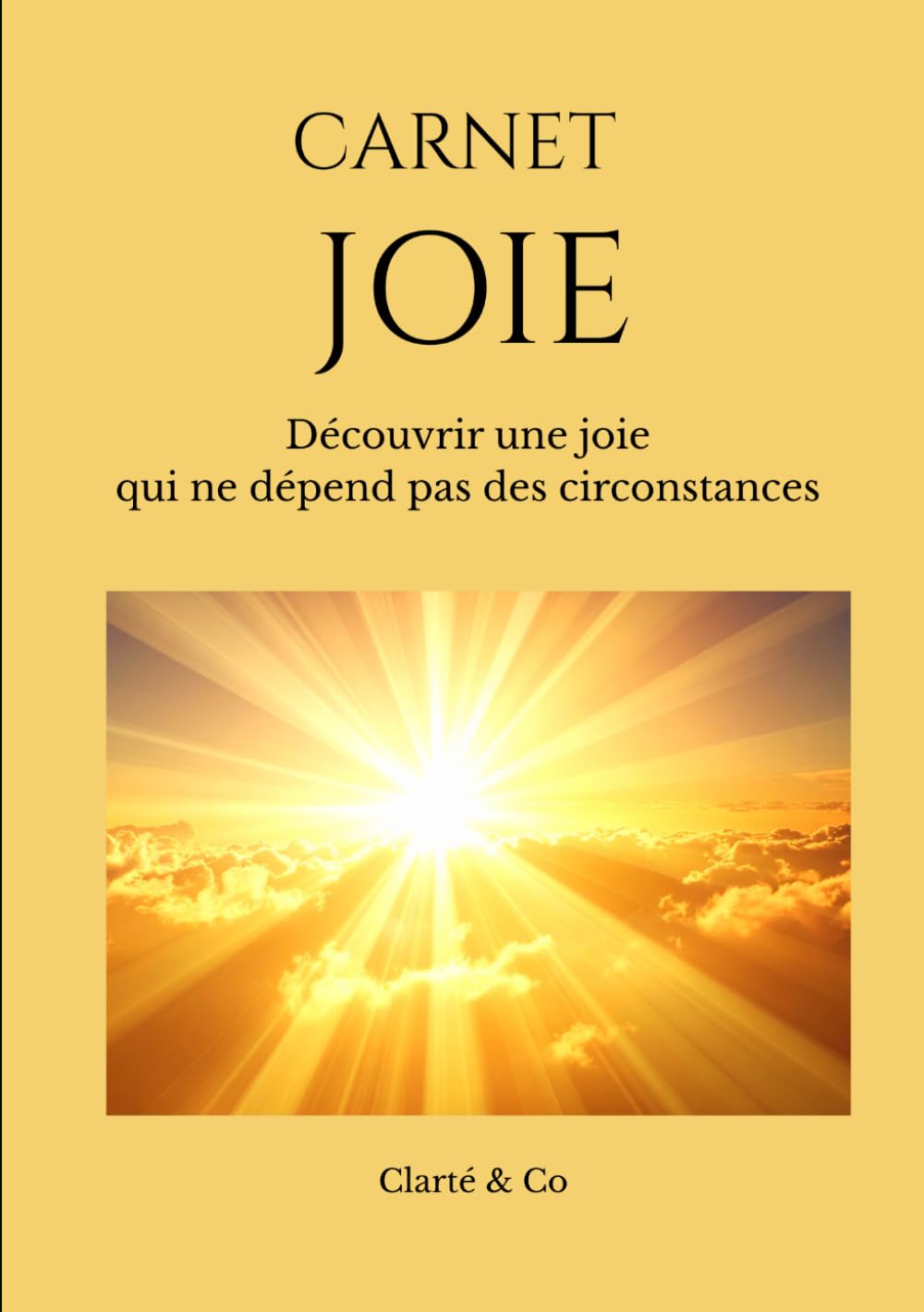 Carnet Joie: Journal pour découvrir une joie qui ne dépend pas des circonstances (Carnets Clarté & Co)