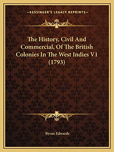 The History, Civil And Commercial, Of The British Colonies In The West Indies V1 (1793)