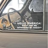 Hello America! What are we Offended by Today? - 8' die Cut Vinyl Decal/Sticker for Cars, Trucks, Windows, Boats, Tool Boxes, laptops, etc. (25cm, Black)