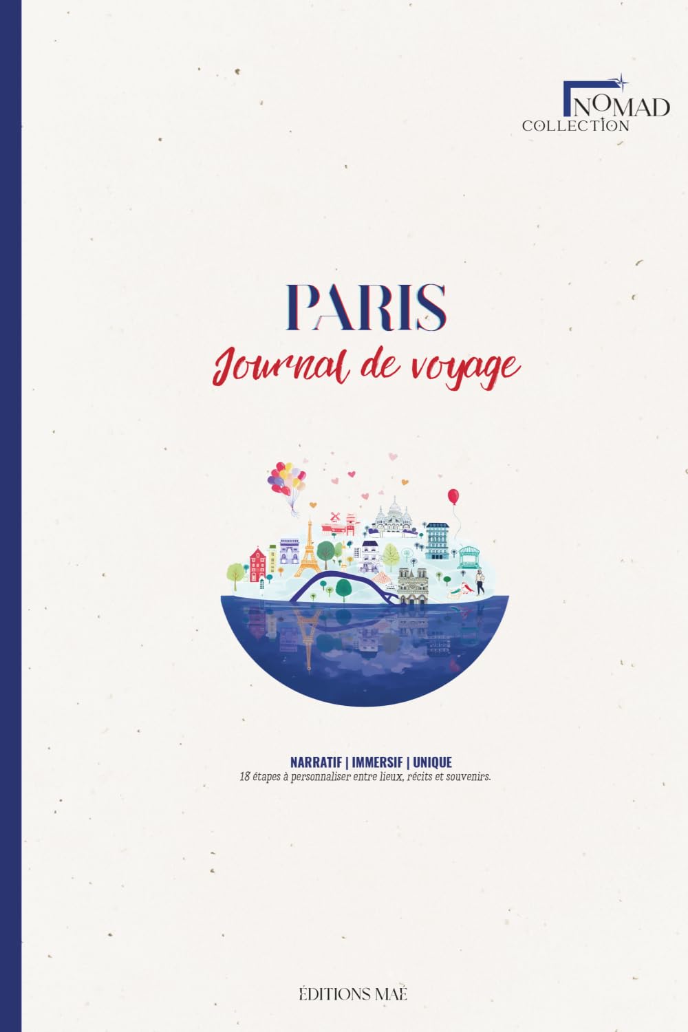 Journal de Voyage à Remplir - Destination Paris | Carnet Guidé Planning, Notes & Souvenirs: Nomad Collection | Préparez, vivez et capturez chaque instant de votre voyage à Paris