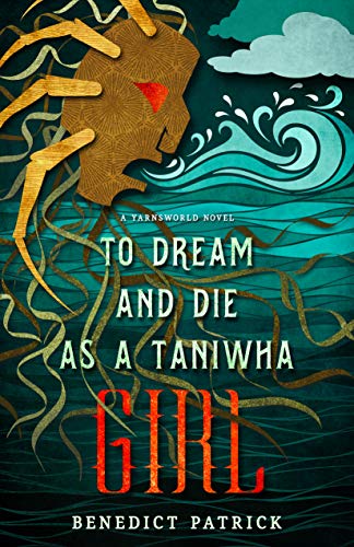 To Dream and Die as a Taniwha Girl (Yarnsworld) by [Benedict Patrick]