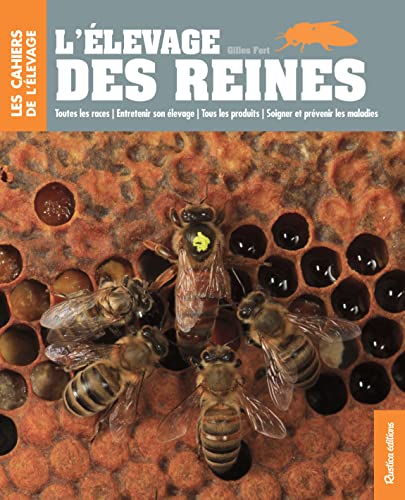 L'élevage des reines: Toutes les races - Entretenir son élevage - Tous les produits - Soigner et prévenir les maladies