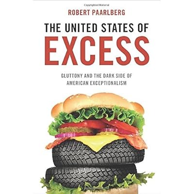 The United States of Excess: Gluttony and the Dark Side of American Exceptionalism by Paarlberg, Robert (April 16, 2015) Hardcover