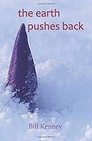 the earth pushes back: haiku by Bill Kenney 1936848635 Book Cover