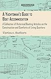  A Yachtsman\'s Guide to Boat Accommodation: A Collection of Historical Boating Articles on the Construction and Comforts of Living Quarters