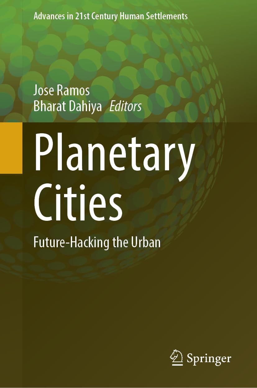 Planetary Cities: Future-Hacking the Urban (Advances in 21st Century Human Settlements)
