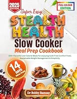 SUPER EASY STEALTH HEALTH SLOW COOKER MEAL PREP COOKBOOK: 100+ Flavorful Low-Calorie Meals for enjoying Guilt-Free Comfort Food, Sustainable Weight Management & Simplicity B0F53NCS57 Book Cover