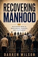 Recovering Manhood: Restoring Men to Wholeness, Purpose, and Fulfilment 152121963X Book Cover