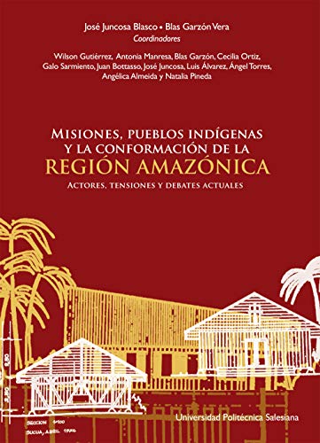 Misiones, pueblos indígenas y la conformación de la Región Amazónica. Actores, tensiones y debates actuales (Spanish Edition)