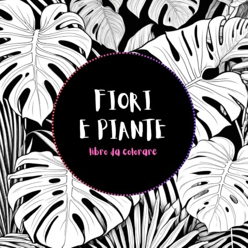 FIORI E PIANTE - Libro da Colorare: 32 disegni di fiori e piante da colorar...