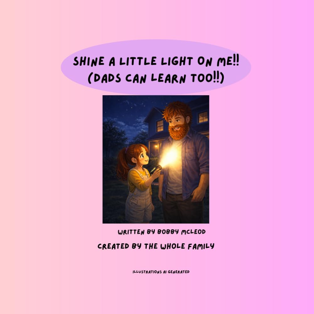 SHINE A LITTLE LIGHT ON ME!: (DADS CAN LEARN TOO!)