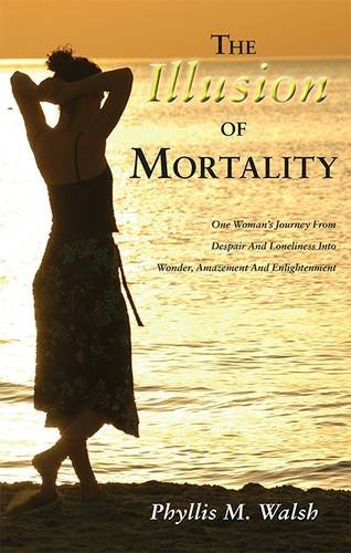 Buy The Illusion of Mortality: One Woman's Journey From Despair And Loneliness Into Wonder, Amazement And Enlightenment — BookShops.in