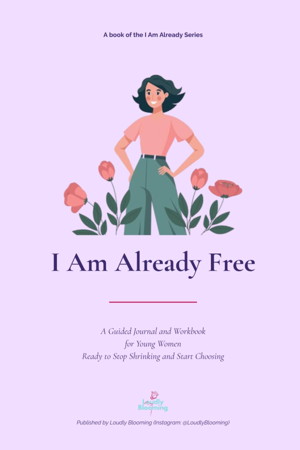 I Am Already Free: A Guided Journal and Workbook for Young Women Ready to Stop Shrinking and Start Choosing
