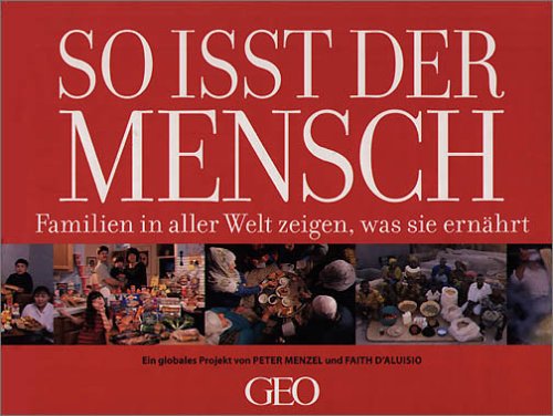 So isst der Mensch. Familien in aller Welt zeigen, was sie ernährt So isst der Mensch. Familien in aller Welt zeigen, was sie ernährt