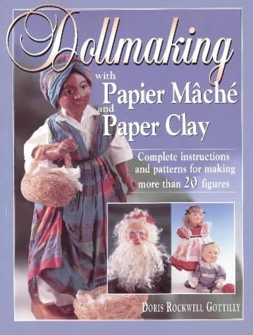 Dollmaking with Papier Mache and Paper Clay: Complete Instructions and Patterns for Making More Than 20 Figures