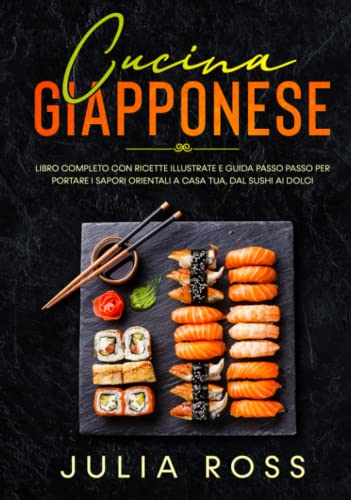 Cucina Giapponese: L’arte della Cucina Giapponese: Libro Completo con 50 Ricette Illustrate a Colori e Guida Passo Passo per Portare i Sapori Orientali a Casa Tua, dal Sushi ai Dolci - Formato Grande