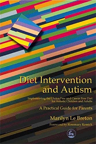 Diet Intervention and Autism: Implementing the Gluten Free and Casein Free Diet for Autistic Children and Adults - A...