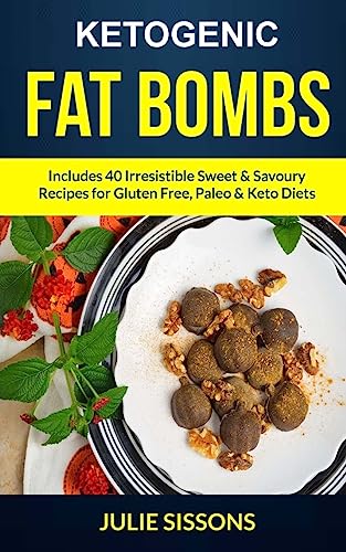 Ketogenic Fat Bombs: Includes 40 Irresistible Sweet & Savoury Recipes For Gluten Free, Paleo & Keto Diets