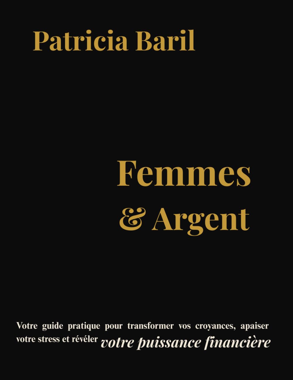 Femmes & Argent: Votre guide pratique pour transformer vos croyances, apaiser votre stress et révéler votre puissance financière.