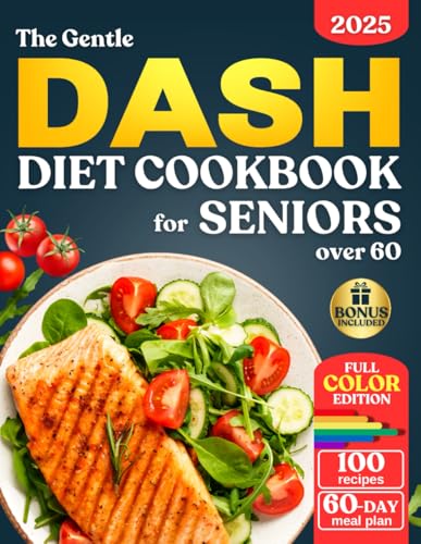 The Gentle DASH Diet Cookbook for Seniors over 60: Lower Blood Pressure, Lose Weight, and Boost Heart Health with Low Sodium Meals so Simple and ... Bite. (The Gentle Cookbooks for Seniors)