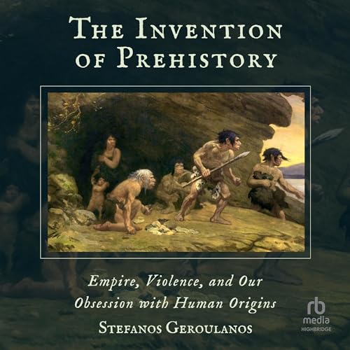 The Invention of Prehistory by Stefanos Geroulanos episode artwork