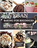 Vegan Baking for Beginners: Easy Vegan Bites and Bakes. Gluten-Free, Dairy-Free & Refined Sugar-Free
