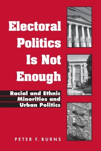 Electoral Politics Is Not Enough: Racial and Ethnic Minorities and Urban Politics (SUNY series in African American Studies)