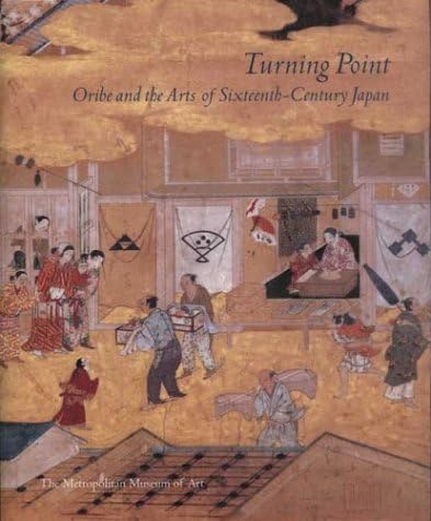Turning Point: Oribe and the Arts of Sixteenth-Century Japan Hardcover โ November 1, 2003