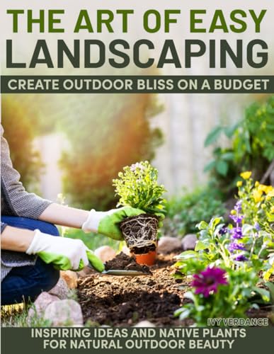 The Art of Easy Landscaping: Inspiring Ideas, Native Plants, and