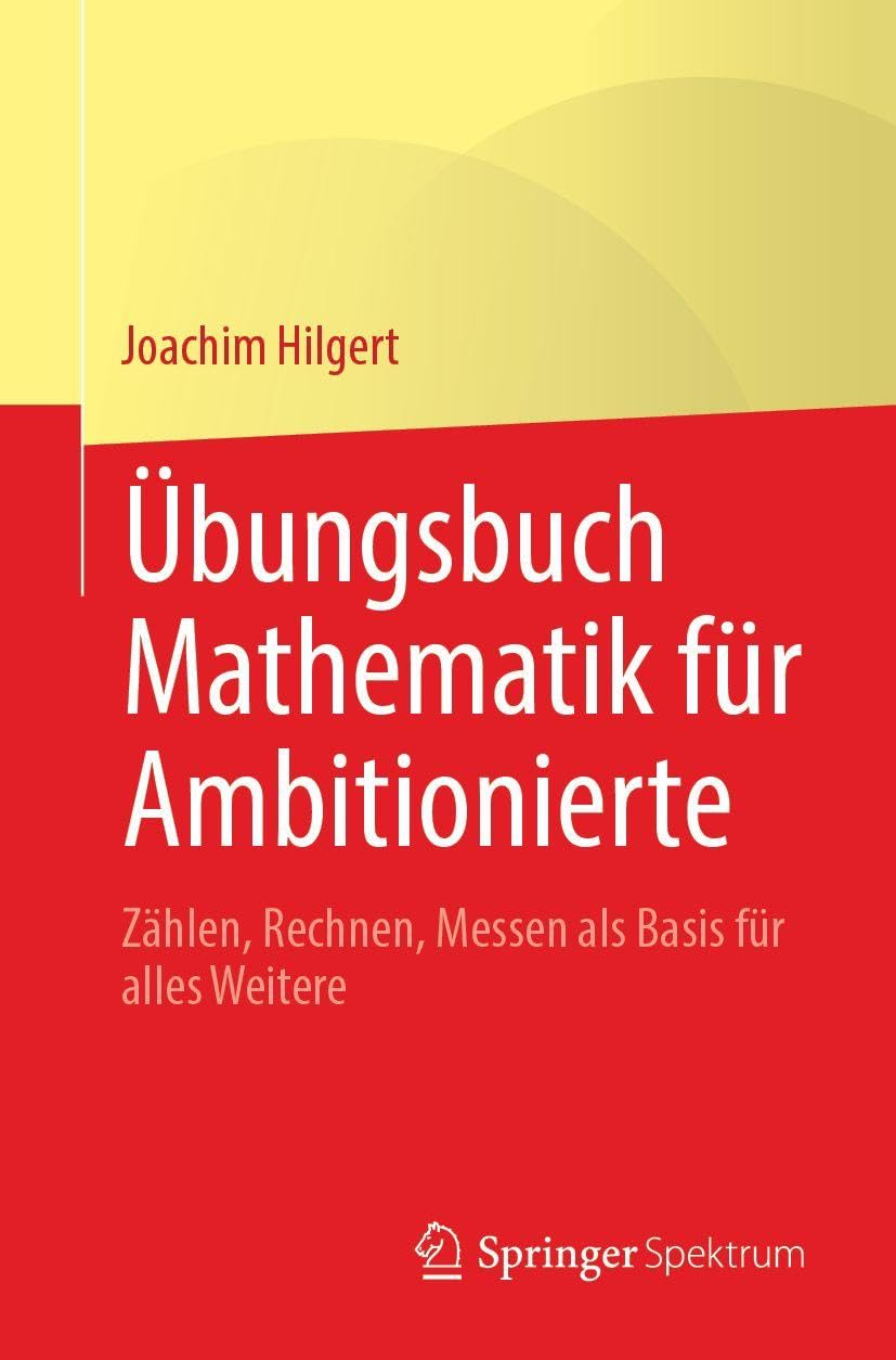 Übungsbuch Mathematik für Ambitionierte: Zählen, Rechnen, Messen als Basis für alles Weitere