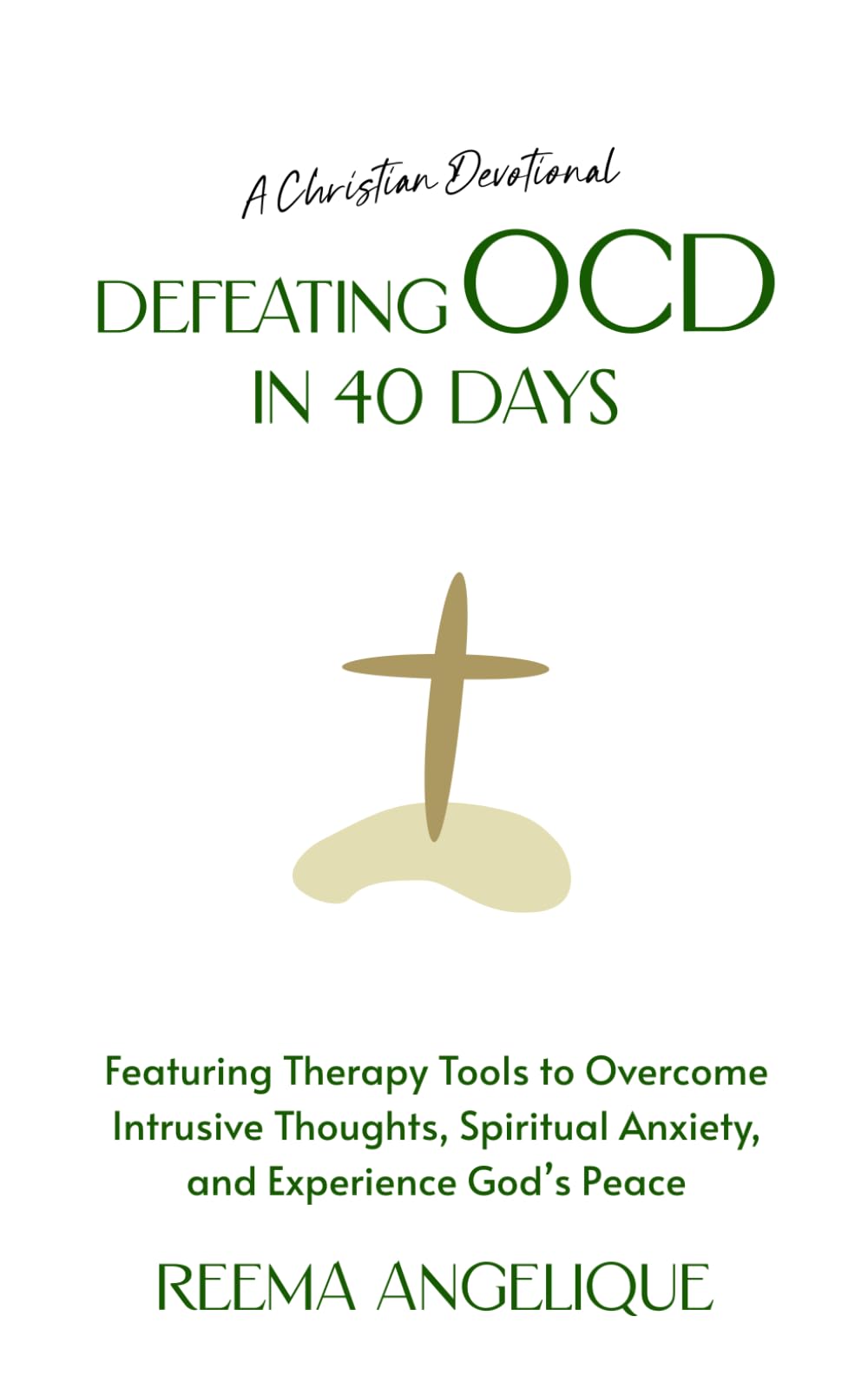 Defeating OCD in 40 Days: A Christian Devotional Featuring Therapy Tools to Overcome Intrusive Thoughts, Spiritual Anxiety, and Experience God’s Peace