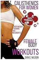 Calisthenics: Female Body Workouts - Bodyweight Training and Movements - Proven Butt Workout (Calisthenics and Bodyweight Training) 1517621445 Book Cover