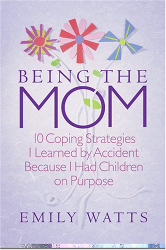 Buy Being the Mom: 10 Coping Strategies I Learned by Accident Because I Had Children on Purpose — BookShops.in
