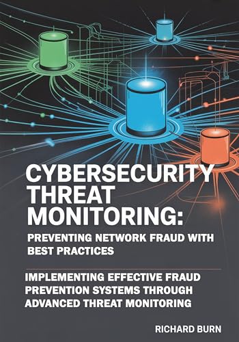 Cybersecurity Threat Monitoring: Preventing Network Fraud with Best Practices : Implementing Effective Fraud Prevention Systems through Advanced Threat Monitoring Techniques