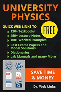 University Physics: Quick Web Links to FREE 130+ Textbooks, 450+ Lecture notes, 100+ Worked examples, past exams papers and model solutions, Dictionaries, Lab manuals and Many more...