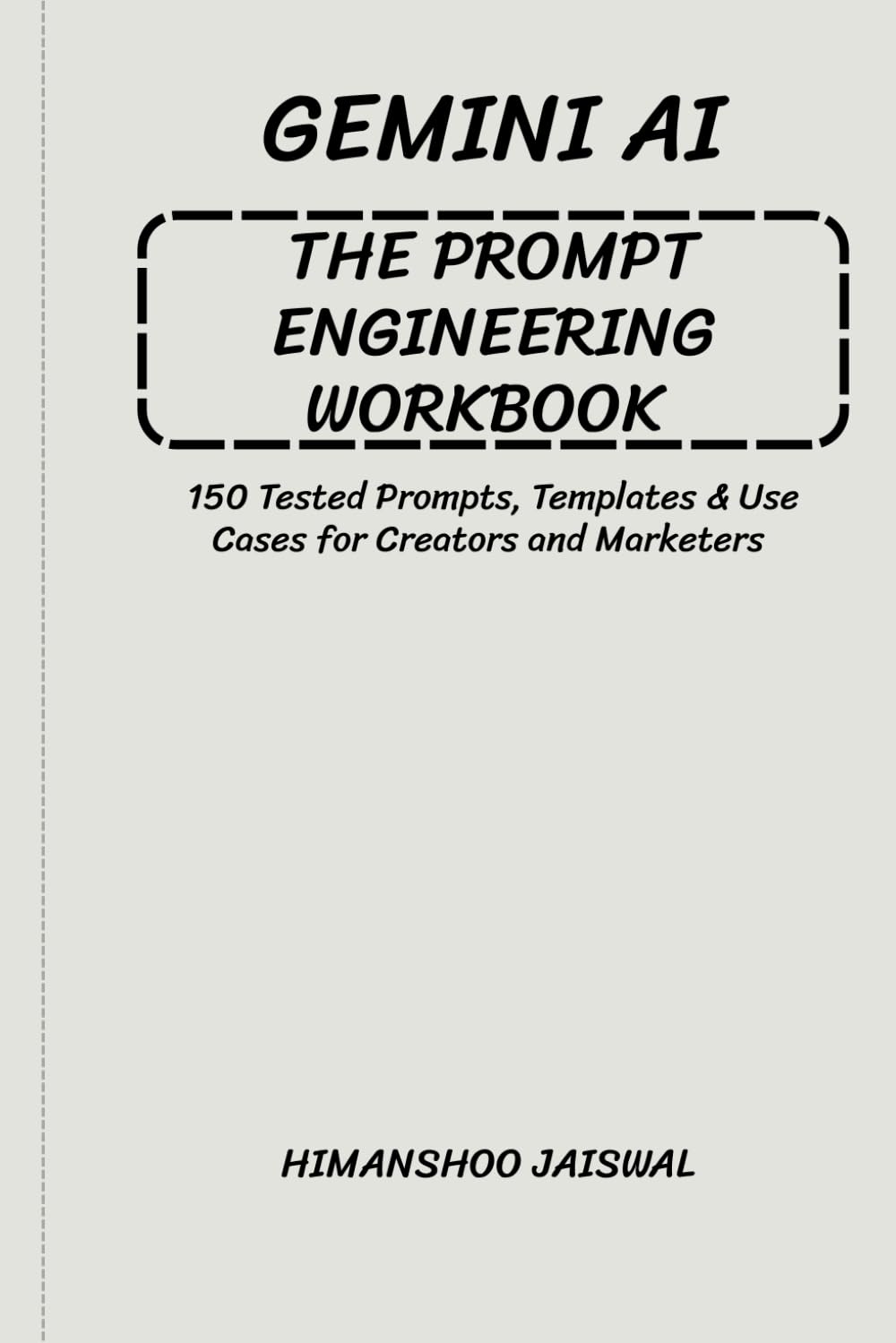 Gemini AI: The Prompt Engineering Workbook: 150 Tested Prompts, Templates & Use Cases for Creators and Marketers