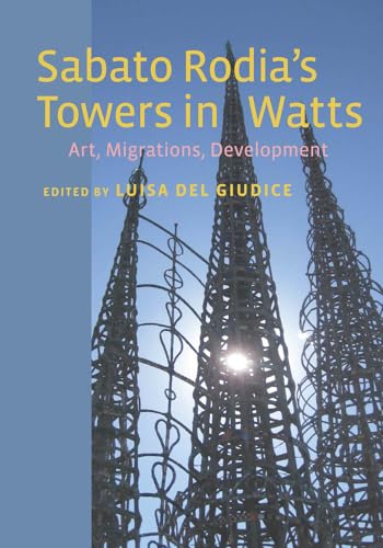 Sabato Rodia's Towers in Watts: Art, Migrations, Development (Critical Studies in Italian America)