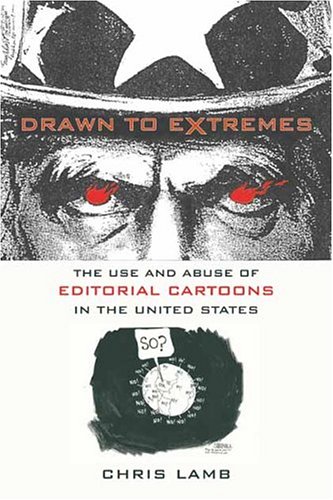 Drawn to Extremes: The Use and Abuse of Editorial Cartoons in the United States Drawn to Extremes: The Use and Abuse of Editorial Cartoons in the United States