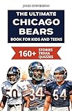 The Ultimate Chicago Bears Book For Kids And Teens: 160+ Fun, Surprising, And Educational Stories And Trivia Quizzes About Players And History (NFL Football Book For Kids And Teens)