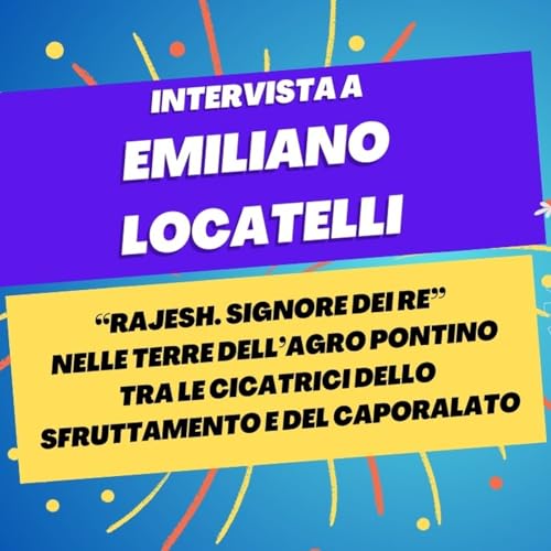 "Rajesh. Signore dei re" tra sfruttamento e caporalato - Intervista a Emiliano Locatelli