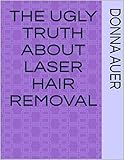 laser removal penrith  The Ugly Truth About Laser Hair Removal (English Edition)